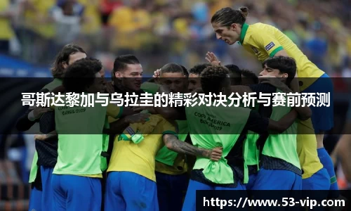 哥斯达黎加与乌拉圭的精彩对决分析与赛前预测