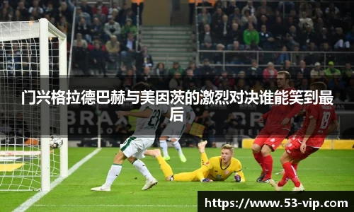 门兴格拉德巴赫与美因茨的激烈对决谁能笑到最后